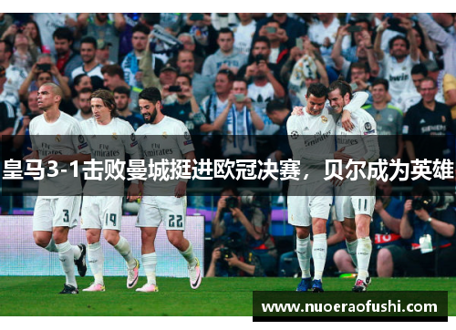 皇马3-1击败曼城挺进欧冠决赛，贝尔成为英雄