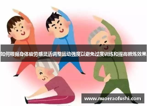 如何根据身体疲劳感灵活调整运动强度以避免过度训练和提高锻炼效果