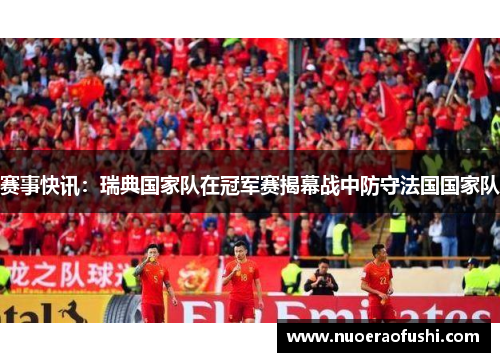 赛事快讯：瑞典国家队在冠军赛揭幕战中防守法国国家队