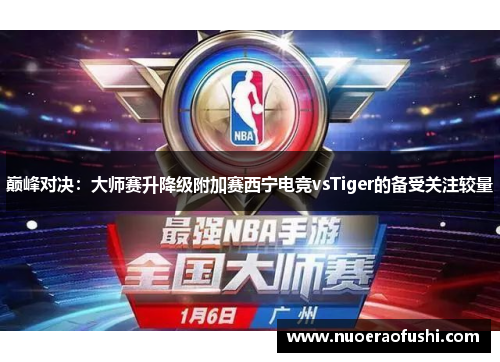 巅峰对决：大师赛升降级附加赛西宁电竞vsTiger的备受关注较量