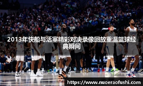 2013年快船与活塞精彩对决录像回放重温篮球经典瞬间