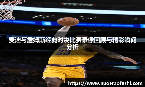 麦迪与詹姆斯经典对决比赛录像回顾与精彩瞬间分析